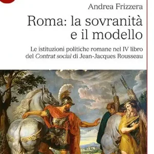 Esclusivo Roma la sovranità e il modello. Le istituzioni politiche romane nel IV libro del Contrat social di Jean-Jacques Rousseau