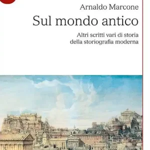 Sul mondo antico. Altri scritti vari di storia della storiografia moderna sul mondo antico Offerta Lampo