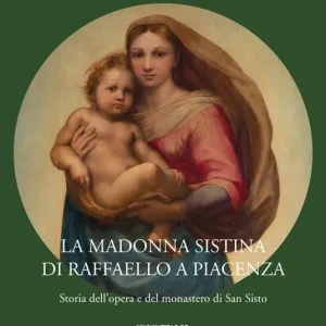La Madonna Sistina di Raffaello a Piacenza. Storia dell‘opera e del monastero di San Sisto Offerta