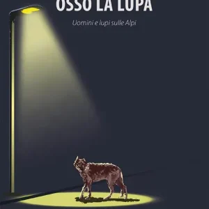 Osso la lupa. Uomini e lupi sulle Alpi Prezzo Ridotto