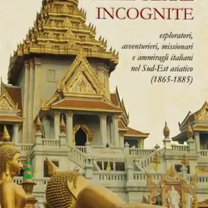 Nelle terre incognite. Esploratori, avventurieri, missionari e ammiragli italiani nel Sud-Est asiatico (1865-1885) Offerta Speciale