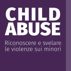 Child abuse. Riconoscere e svelare le violenze sui minori Bestseller