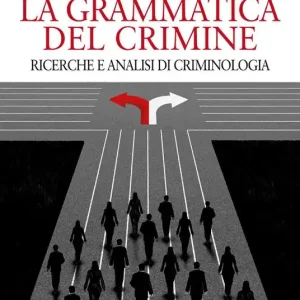Consegna Rapida La grammatica del crimine. Ricerche e analisi di criminologia
