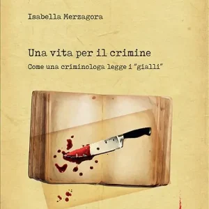 Prezzo Basso Una vita per il crimine. Come una criminologa legge i «gialli»