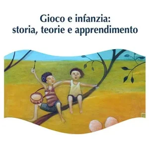 Gioco e infanzia storia, teorie e apprendimento Subito Disponibile