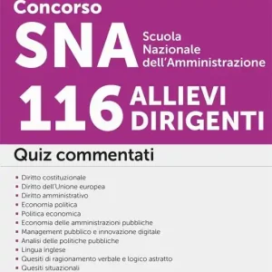 Concorso SNA Scuola Nazionale dell‘Amministrazione 116 allievi dirigenti. Quiz commentati. Con software di simulazione. Con Video Vendita Finale