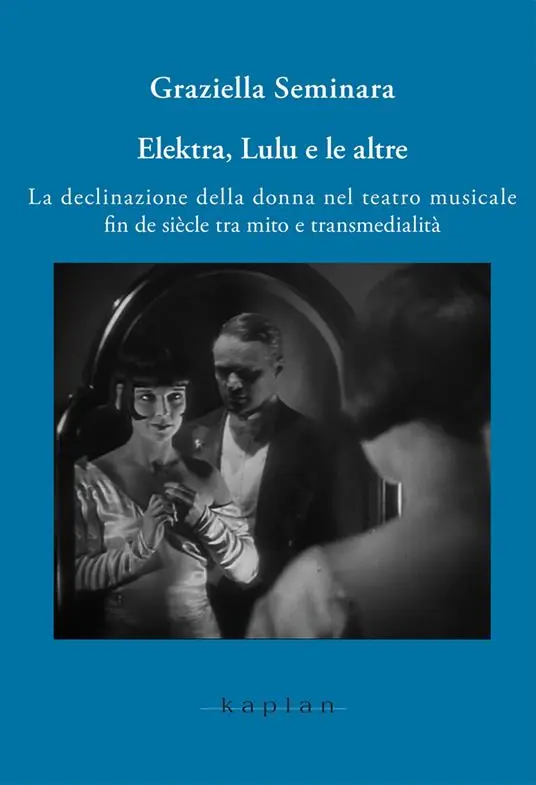 Subito Disponibile Elektra, Lulu e le altre. La declinazione della donna nel teatro musicale fin de siècle tra mito e transmedialità