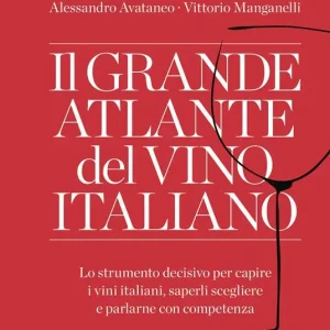 Offerta Del Giorno Il grande atlante del vino italiano. Lo strumento decisivo per capire i vini italiani, saperli scegliere e parlarne con competenza