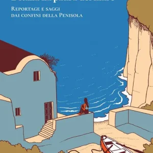 Non Perdere L‘Italia ha paura del mare. Reportage e saggi dai confini della Penisola