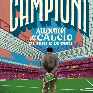 Allenatori di calcio di ieri e di oggi. Ediz. a colori Solo Oggi