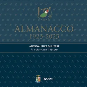 Almanacco 1923-2023. Aeronautica Militare. In volo verso il futuro Miglior Prezzo
