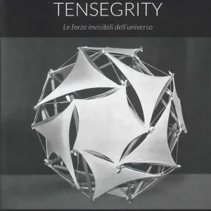 Tensegrity. Le forze invisibili dell‘universo. Ediz. illustrata Subito Disponibile