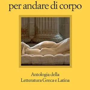 Il culo non esiste solo per andare di corpo. Antologia della letteratura greca e latina. Testo latino e greco a fronte Solo Oggi