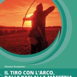 Il tiro con l‘arco, dalle basi alla maestria. Manuale completo per tutte le divisioni tecnica, materiali, messa a punto ed esercizi Direttamente Dal Produttore