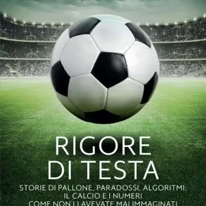 Ultime Pezzi Rigore di testa. Storie di pallone, paradossi, algoritmi il calcio e i numeri come non li avevate mai immaginati