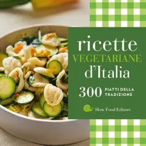 Ricette vegetariane d‘Italia. 300 piatti della tradizione Non Perdere