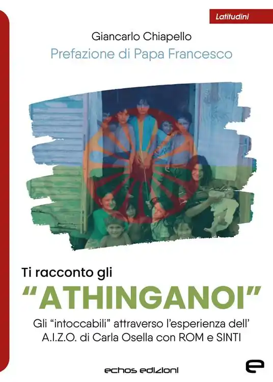 Novità Ti racconto gli «Athinganoi». Gli intoccabili» attraverso l‘esperienza dell‘A.I.Z.O. di Carla Osella con rom e sinti