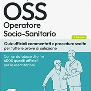 Offerta Concorsi per OSS Operatore socio-sanitario. Quiz ufficiali commentati e procedure svolte per tutte le prove di selezione. Con software di simulazione