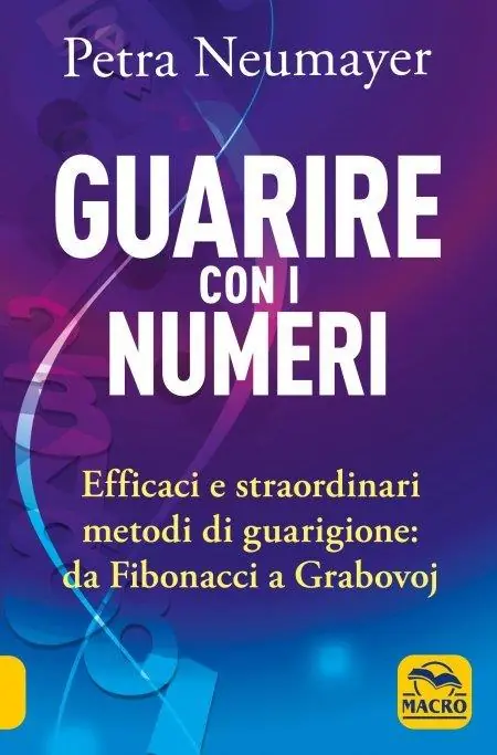 Guarire con i numeri. Efficaci e straordinari metodi di guarigione. Da Fibonaci a Grabovoi Compra Adesso