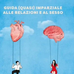 Ultime Pezzi Amorologia. Guida (quasi) imparziale alle relazioni e al sesso