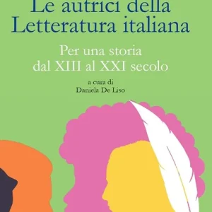 Acquista Ora Le autrici della letteratura italiana. Per una storia dal XIII al XXI secolo