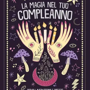 Consegna Rapida La magia nel tuo compleanno. Rituali, incantesimi e ricette per onorare il tuo giorno di nascita