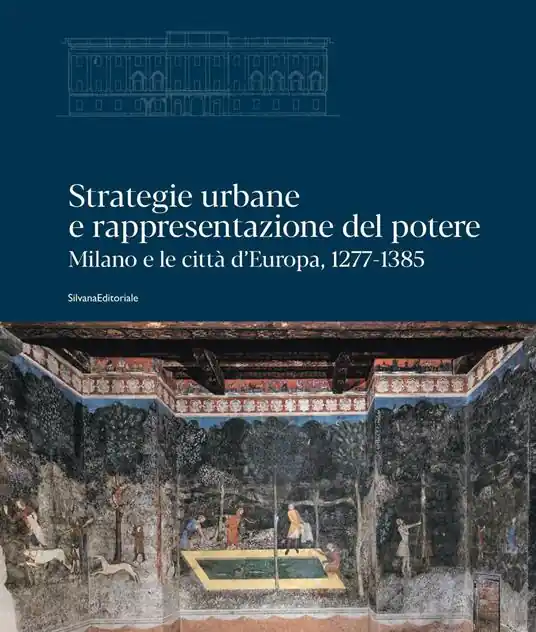 Ultima Occasione Strategie urbane e rappresentazione del potere. Milano e le città d’Europa, 1277-1385. Ediz. a colori