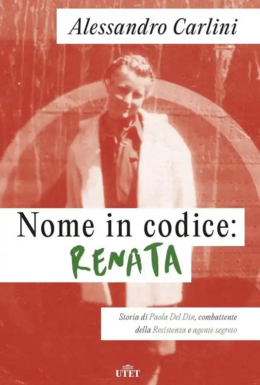 Soddisfatti O Rimborsati Nome in codice Renata. Storia di Paola Del Din, combattente della Resistenza e agente segreto