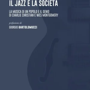 Il jazz e la società. La musica di un popolo e il genio di Charlie Christian e Wes Montgomery Must-Have