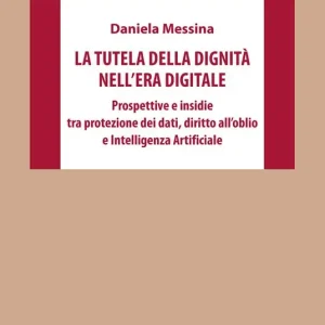 La tutela della dignità nell‘era digitale. Prospettive e insidie tra protezione dei dati, diritto all‘oblio e Intelligenza Artificiale Prezzo Di Fabbrica