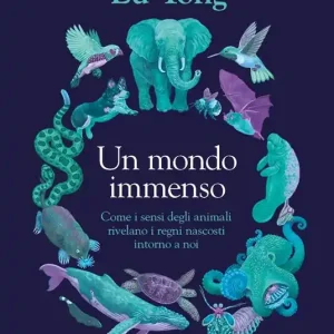 Un mondo immenso. Come i sensi degli animali rivelano i regni nascosti intorno a noi Popolare