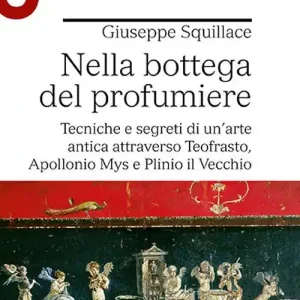 Nella bottega del profumiere. Tecniche e segreti di un’arte antica attraverso Teofrasto, Apollonio Mys e Plinio il Vecchio Ordina Subito
