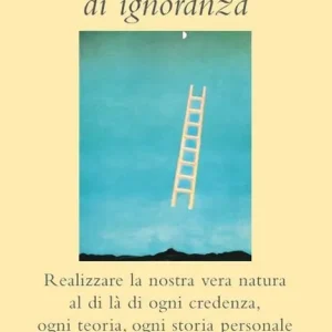 Più Venduto E m‘illumino di ignoranza. Realizzare la nostra vera natura al di là di ogni credenza, ogni teoria, ogni storia personale