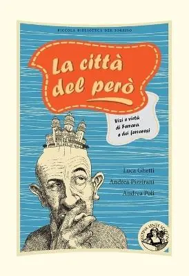 La città del però. Vizi e virtù di Ferrara e dei ferraresi. Ediz. illustrata Offerta Del Giorno