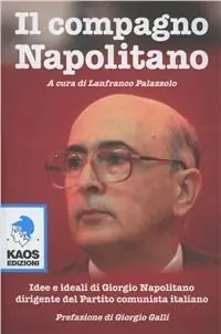 Il compagno Napolitano. Idee e ideali di Giorgio Napolitano dirigente del Partito Comunista italiano Ordina Subito