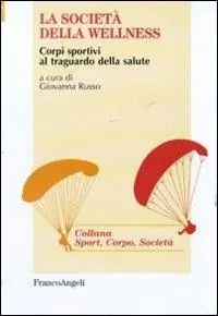 Spedito Oggi La società della wellness. Corpi sportivi al traguardo della salute