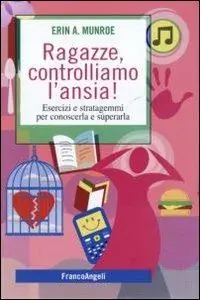 Direttamente Dal Produttore Ragazze, controlliamo l‘ansia! Esercizi e stratagemmi per conoscerla e superarla