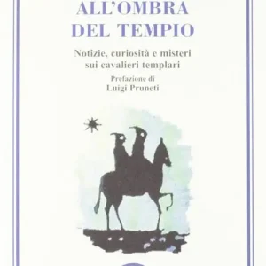 All‘ombra del tempio. Notizie, curiosità e misteri sui cavalieri templari Professionale