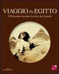 Viaggio in Egitto. L‘Ottocento riscopre la terra dei faraoni. Catalogo della mostra. Ediz. illustrata Offerta Limitata