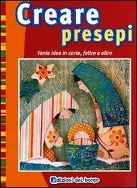 Saldi Creare presepi. Tante idee in carta, feltro e altro. Ediz. illustrata