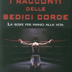 Sconto I racconti delle sedici corde. La boxe per mano alla vita