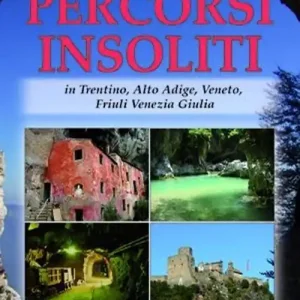 Percorsi insoliti in Trentino, Alto Adige, Veneto, Friuli Venezia Giulia Reso Gratuito