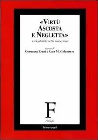 Virtù ascosta e negletta. La Calabria nella modernità Prezzo Ridotto