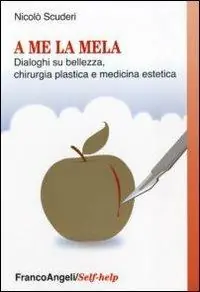 Solo Oggi A me la mela. Dialoghi sulla bellezza, la chirurgia plastica e medicina estetica