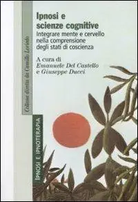 Scelto Dai Clienti Ipnosi e scienze cognitive. Integrare mente e cervello nella comprensione degli stati di coscienza