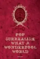 Ultime Pezzi Pop Surrealism What a Wonderfool World. Ediz. illustrata