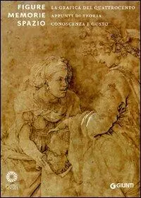 Figure, memorie, spazio. La grafica del Quattrocento. Appunti di teoria, conoscenza e gusto. Ediz. illustrata Nuovo Arrivo