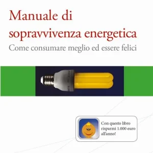 Ultimissimo Modello Manuale di sopravvivenza energetica. Come consumare meglio ed essere felici