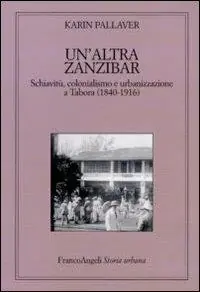 Un‘altra Zanzibar. Schiavitù, colonialismo e urbanizzazione a Tabora (1840-1916) Compra Adesso