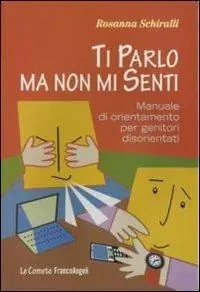 Ti parlo ma non mi senti. Manuale di orientamento per genitori disorientati Professionale